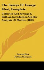 The Essays Of George Eliot, Complete: Collected And Arranged, With An Introduction On Her Analysis Of Motives (1883)