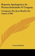 Reposta Apologetica Ao Poema Intitulado O Uraguay: Composto Por Jose Basilio Da Gama (1786)
