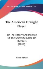 The American Draught Player: Or The Theory And Practice Of The Scientific Game Of Checkers (1860)