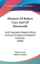 Memoirs Of Robert Cary, Earl Of Monmouth: And Fragmenta Regalia, Being A History Of Queen Elizabeth's Favorites (1808)