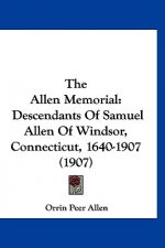The Allen Memorial: Descendants Of Samuel Allen Of Windsor, Connecticut, 1640-1907 (1907)