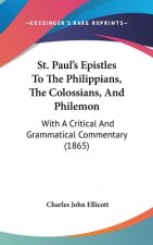 St. Paul's Epistles To The Philippians, The Colossians, And Philemon: With A Critical And Grammatical Commentary (1865)