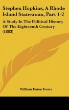 Stephen Hopkins, A Rhode Island Statesman, Part 1-2: A Study In The Political History Of The Eighteenth Century (1883)
