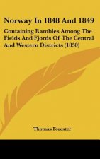 Norway In 1848 And 1849: Containing Rambles Among The Fields And Fjords Of The Central And Western Districts (1850)