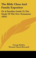 The Bible Class And Family Expositor: Or A Familiar Guide To The Study Of The New Testament (1834)