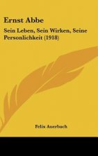 Ernst Abbe: Sein Leben, Sein Wirken, Seine Personlichkeit (1918)