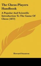 The Chess-Players Handbook: A Popular And Scientific Introduction To The Game Of Chess (1872)
