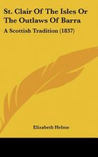 St. Clair Of The Isles Or The Outlaws Of Barra: A Scottish Tradition (1837)