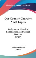 Our Country Churches And Chapels: Antiquarian, Historical, Ecclesiastical, And Critical Sketches (1872)
