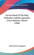 Service Book Of The Holy Orthodox-Catholic Apostolic, Greco-Russian, Church (1906)