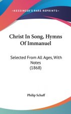 Christ In Song, Hymns Of Immanuel: Selected From All Ages, With Notes (1868)