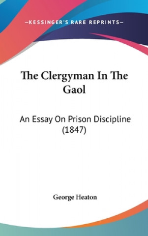 The Clergyman In The Gaol: An Essay On Prison Discipline (1847)