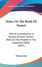 Notes On The Book Of Daniel: With An Introduction In Review Of Dean Farrar's Work On The Prophet In The Expositor's Bible (1897)