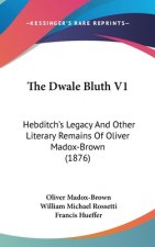 The Dwale Bluth V1: Hebditch's Legacy And Other Literary Remains Of Oliver Madox-Brown (1876)