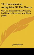 The Ecclesiastical Antiquities Of The Cymry: Or The Ancient British Church, Its History, Doctrine, And Rites (1844)