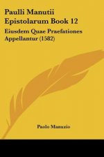 Paulli Manutii Epistolarum Book 12: Eiusdem Quae Praefationes Appellantur (1582)