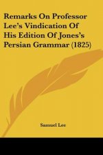 Remarks On Professor Lee's Vindication Of His Edition Of Jones's Persian Grammar (1825)