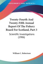 Twenty-Fourth And Twenty-Fifth Annual Report Of The Fishery Board For Scotland, Part 3: Scientific Investigations (1906)