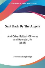 Sent Back By The Angels: And Other Ballads Of Home And Homely Life (1885)
