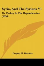Syria, And The Syrians V1: Or Turkey In The Dependencies (1856)