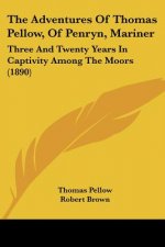 The Adventures Of Thomas Pellow, Of Penryn, Mariner: Three And Twenty Years In Captivity Among The Moors (1890)