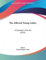 The Affected Young Ladies: A Comedy In One Act (1915)