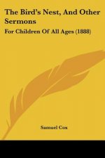 The Bird's Nest, And Other Sermons: For Children Of All Ages (1888)