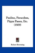 Pauline, Paracelsus, Pippa Passes, Etc. (1909)