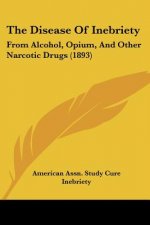 The Disease Of Inebriety: From Alcohol, Opium, And Other Narcotic Drugs (1893)