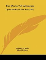 The Doctor Of Alcantara: Opera Bouffe, In Two Acts (1862)