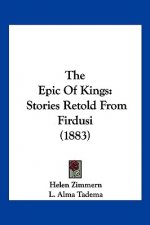 The Epic Of Kings: Stories Retold From Firdusi (1883)