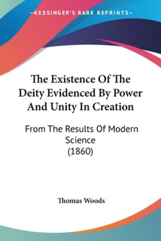 The Existence Of The Deity Evidenced By Power And Unity In Creation: From The Results Of Modern Science (1860)