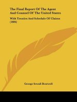 The Final Report Of The Agent And Counsel Of The United States: With Treaties And Schedule Of Claims (1884)