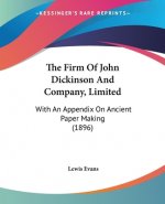 The Firm Of John Dickinson And Company, Limited: With An Appendix On Ancient Paper Making (1896)