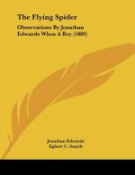 The Flying Spider: Observations By Jonathan Edwards When A Boy (1889)