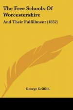 The Free Schools Of Worcestershire: And Their Fulfillment (1852)