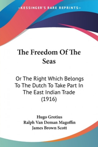 The Freedom Of The Seas: Or The Right Which Belongs To The Dutch To Take Part In The East Indian Trade (1916)