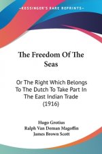 The Freedom Of The Seas: Or The Right Which Belongs To The Dutch To Take Part In The East Indian Trade (1916)