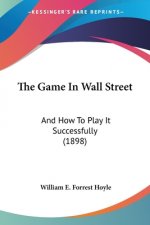 The Game In Wall Street: And How To Play It Successfully (1898)
