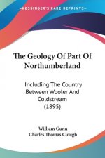 The Geology Of Part Of Northumberland: Including The Country Between Wooler And Coldstream (1895)