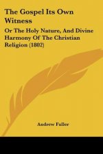 The Gospel Its Own Witness: Or the Holy Nature, and Divine Harmony of the Christian Religion (1802)