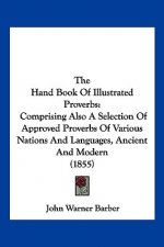 The Hand Book Of Illustrated Proverbs: Comprising Also A Selection Of Approved Proverbs Of Various Nations And Languages, Ancient And Modern (1855)