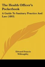 The Health Officer's Pocketbook: A Guide To Sanitary Practice And Law (1893)