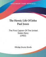 The Heroic Life Of John Paul Jones: The First Captain Of The United States Navy (1902)