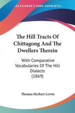 The Hill Tracts Of Chittagong And The Dwellers Therein: With Comparative Vocabularies Of The Hill Dialects (1869)