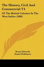 The History, Civil And Commercial V4: Of The British Colonies In The West Indies (1806)