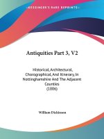Antiquities Part 3, V2: Historical, Architectural, Chorographical, And Itinerary, In Nottinghamshire And The Adjacent Counties (1806)