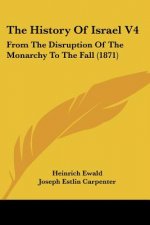 The History Of Israel V4: From The Disruption Of The Monarchy To The Fall (1871)