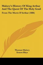 Malory's History Of King Arthur And The Quest Of The Holy Grail: From The Morte D'Arthur (1886)
