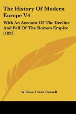 The History Of Modern Europe V4: With An Account Of The Decline And Fall Of The Roman Empire (1822)